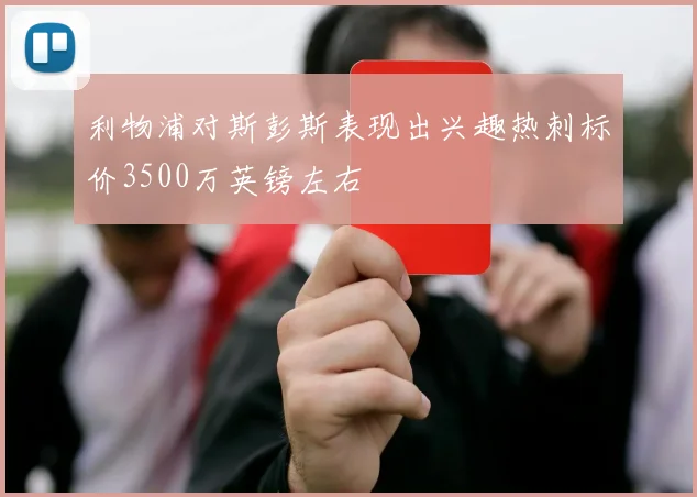 利物浦对斯彭斯表现出兴趣热刺标价3500万英镑左右